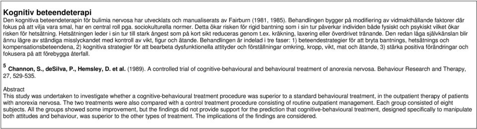 Detta ökar risken för rigid bantning som i sin tur påverkar individen både fysiskt och psykiskt vilket ökar risken för hetsätning.