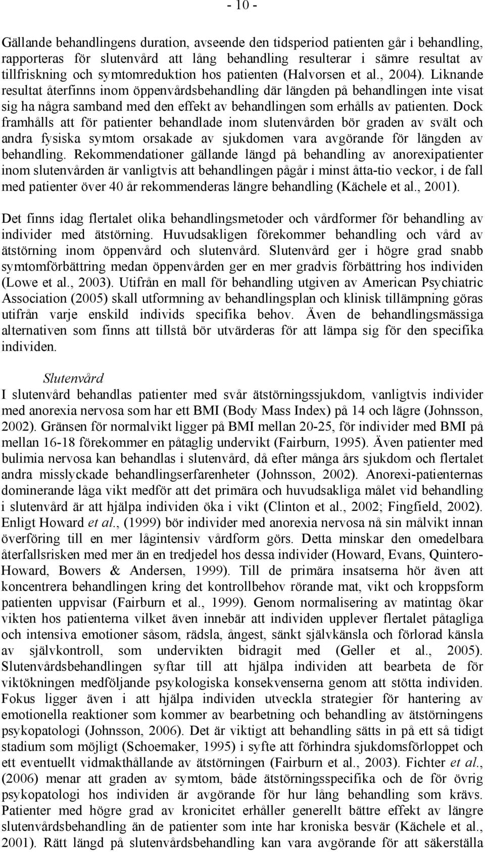 Liknande resultat återfinns inom öppenvårdsbehandling där längden på behandlingen inte visat sig ha några samband med den effekt av behandlingen som erhålls av patienten.