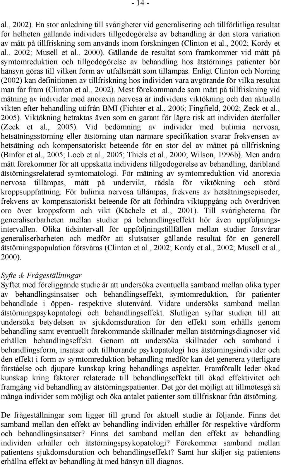 används inom forskningen (Clinton et al., 2002; Kordy et al., 2002; Musell et al., 2000).