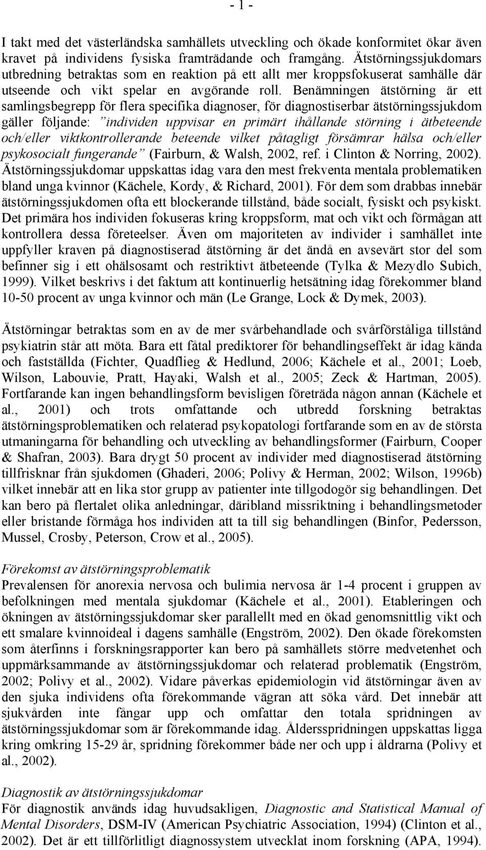 Benämningen ätstörning är ett samlingsbegrepp för flera specifika diagnoser, för diagnostiserbar ätstörningssjukdom gäller följande: individen uppvisar en primärt ihållande störning i ätbeteende