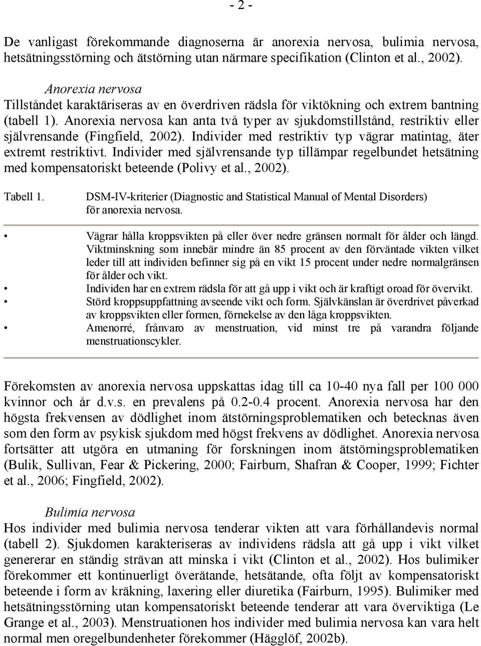 Anorexia nervosa kan anta två typer av sjukdomstillstånd, restriktiv eller självrensande (Fingfield, 2002). Individer med restriktiv typ vägrar matintag, äter extremt restriktivt.