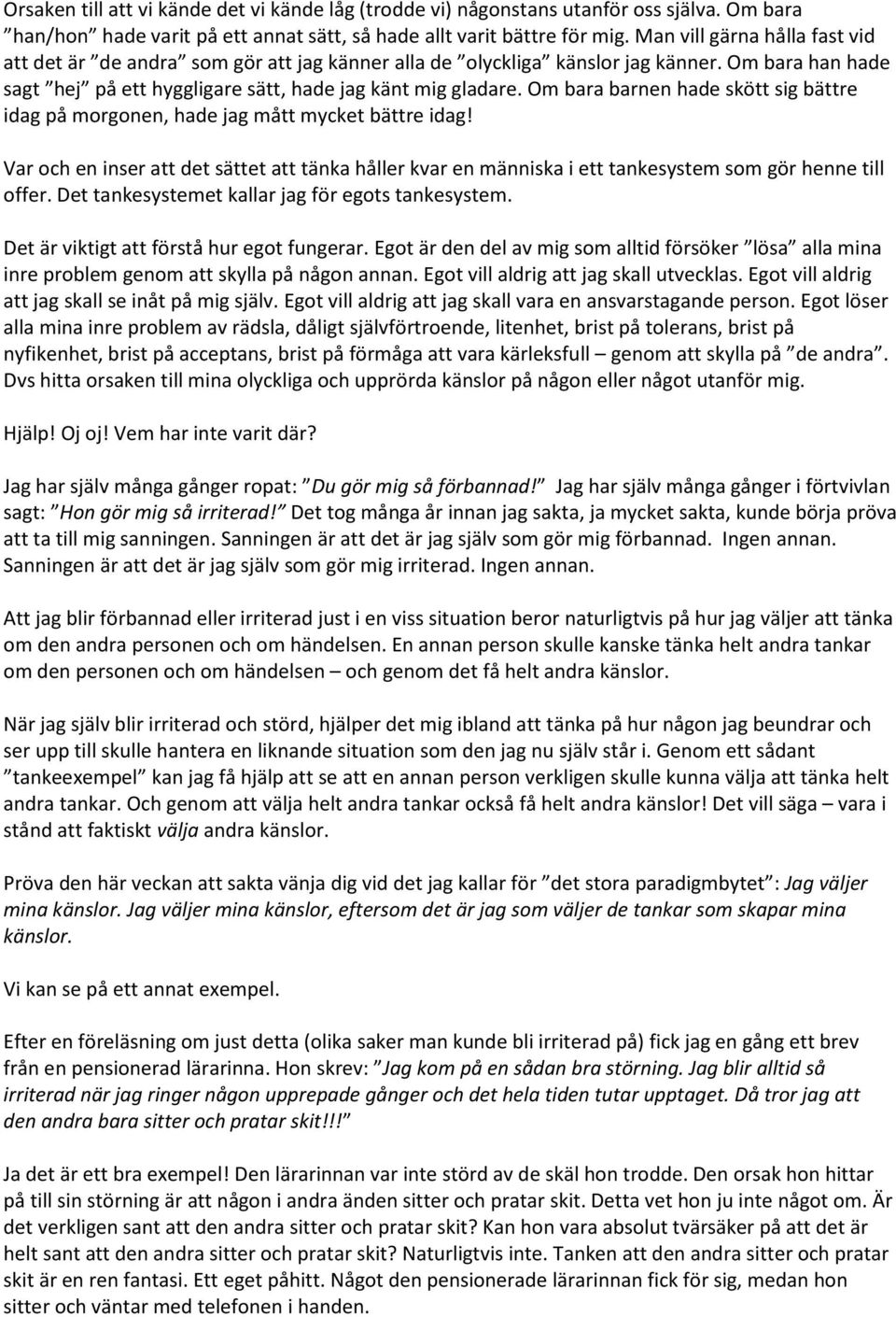 Om bara barnen hade skött sig bättre idag på morgonen, hade jag mått mycket bättre idag! Var och en inser att det sättet att tänka håller kvar en människa i ett tankesystem som gör henne till offer.