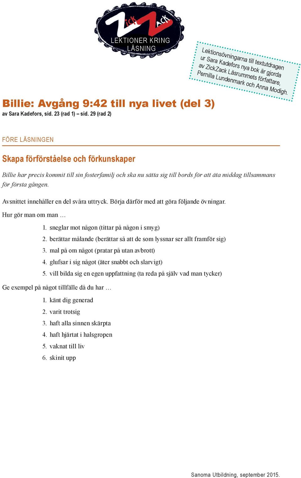 29 (rad 2) FÖRE LÄSNINGEN Skapa förförståelse och förkunskaper Billie har precis kommit till sin fosterfamilj och ska nu sätta sig till bords för att äta middag tillsammans för första gången.