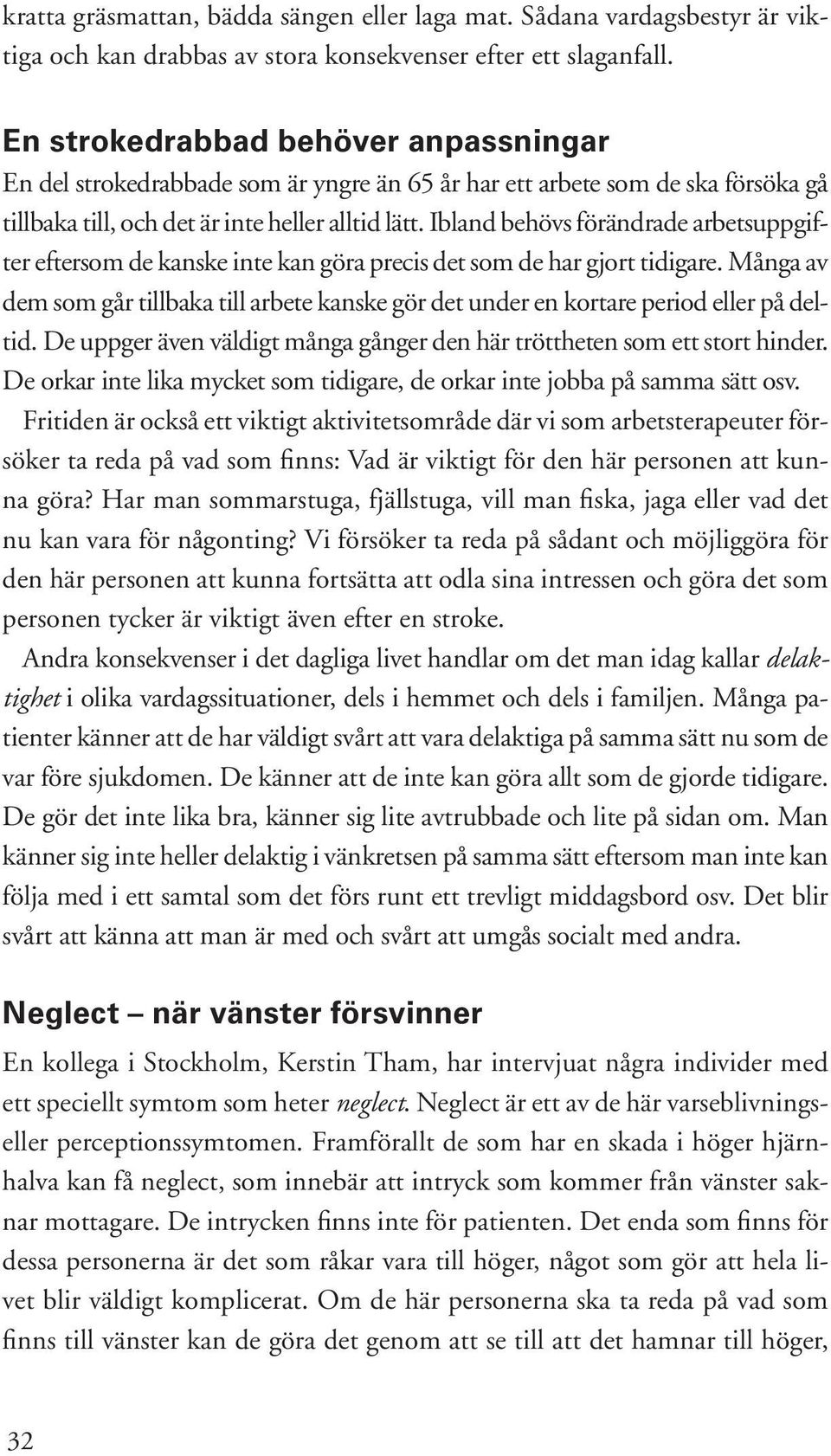 Ibland behövs förändrade arbetsuppgifter eftersom de kanske inte kan göra precis det som de har gjort tidigare.