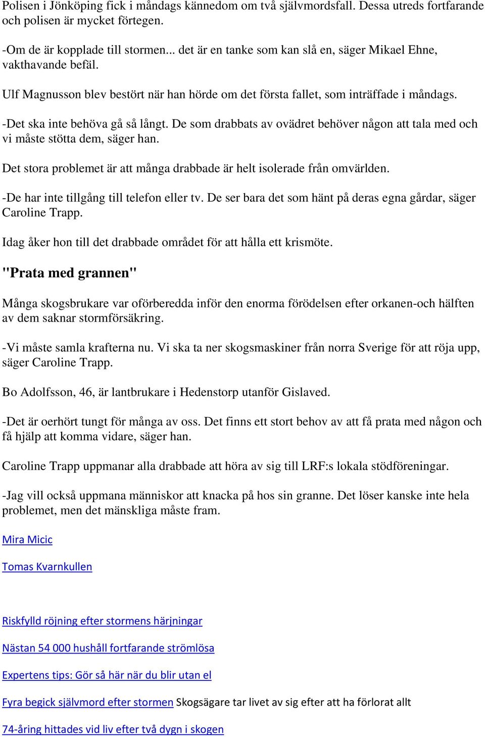 De som drabbats av ovädret behöver någon att tala med och vi måste stötta dem, säger han. Det stora problemet är att många drabbade är helt isolerade från omvärlden.