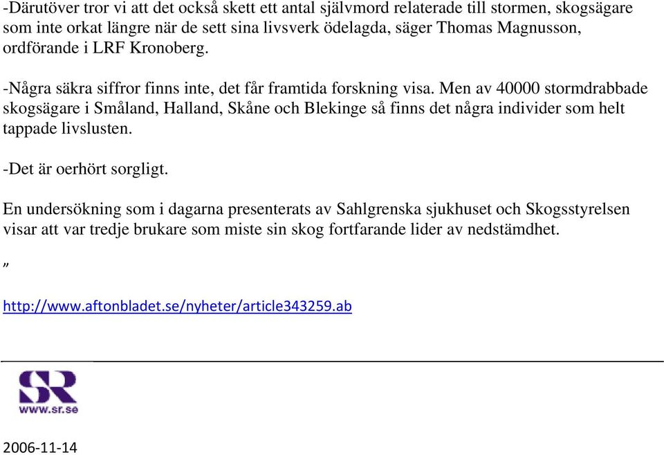 Men av 40000 stormdrabbade skogsägare i Småland, Halland, Skåne och Blekinge så finns det några individer som helt tappade livslusten. -Det är oerhört sorgligt.