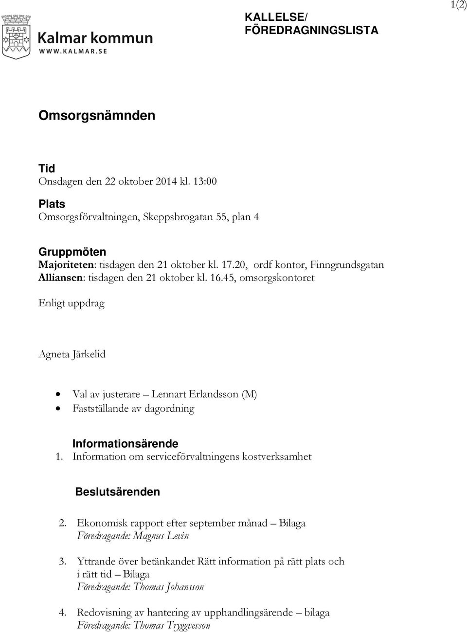 45, omsorgskontoret Enligt uppdrag Agneta Järkelid Val av justerare Lennart Erlandsson (M) Fastställande av dagordning Informationsärende 1.