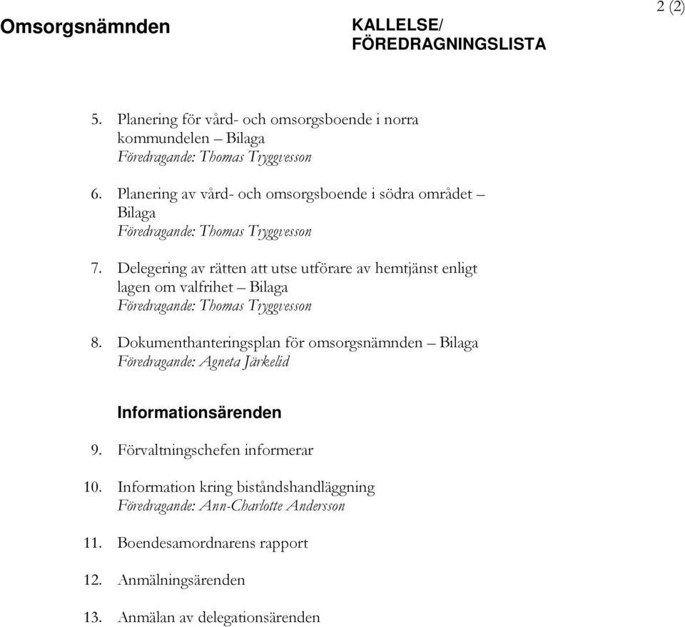 Delegering av rätten att utse utförare av hemtjänst enligt lagen om valfrihet Bilaga Föredragande: Thomas Tryggvesson 8.