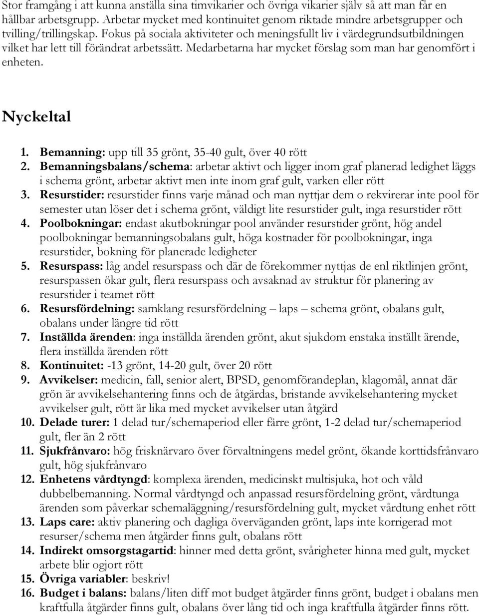 Fokus på sociala aktiviteter och meningsfullt liv i värdegrundsutbildningen vilket har lett till förändrat arbetssätt. Medarbetarna har mycket förslag som man har genomfört i enheten. Nyckeltal 1.