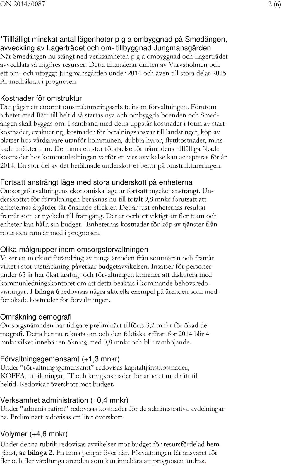 Är medräknat i prognosen. Kostnader för omstruktur Det pågår ett enormt omstruktureringsarbete inom förvaltningen.