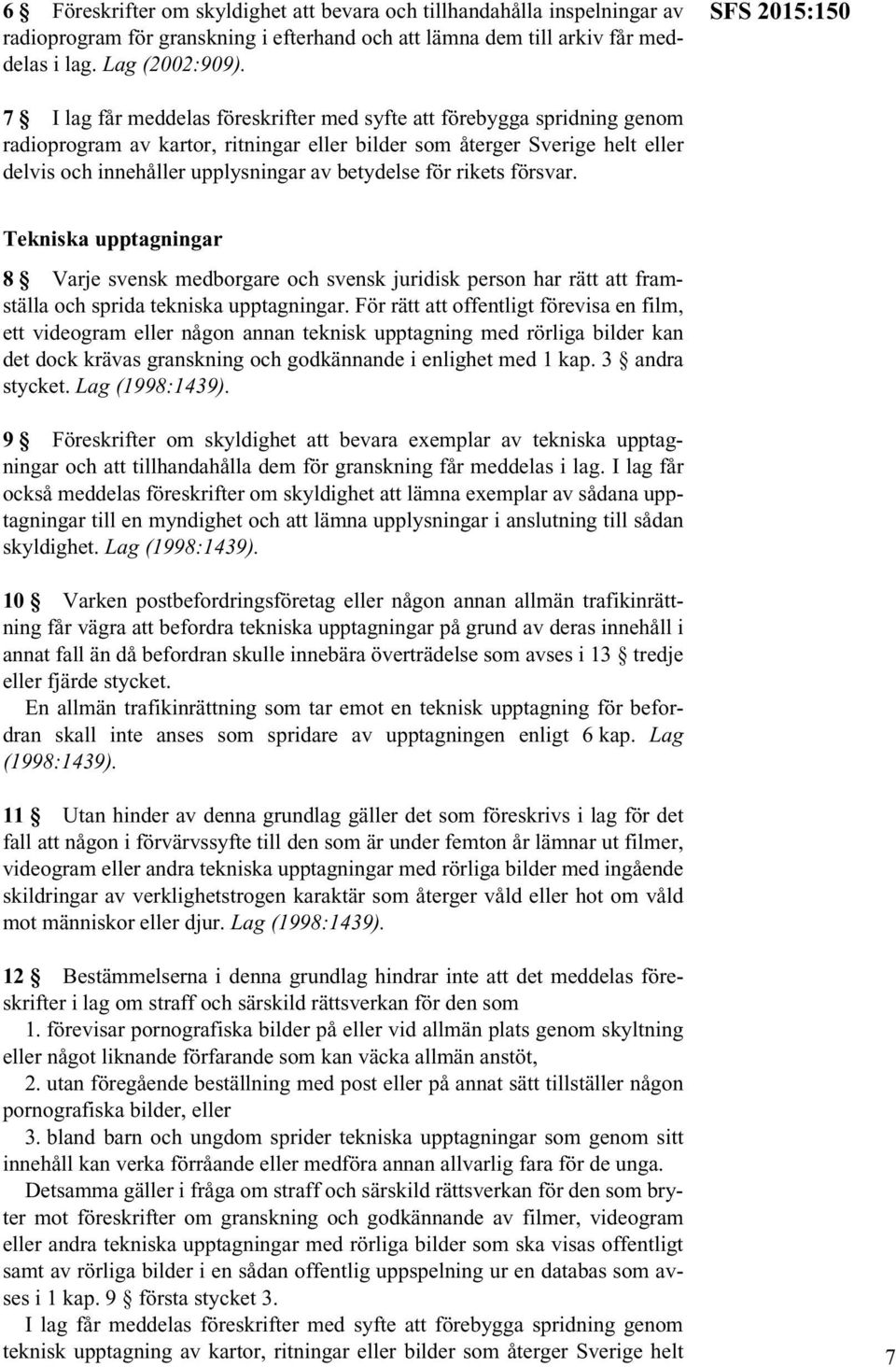 av betydelse för rikets försvar. Tekniska upptagningar 8 Varje svensk medborgare och svensk juridisk person har rätt att framställa och sprida tekniska upptagningar.