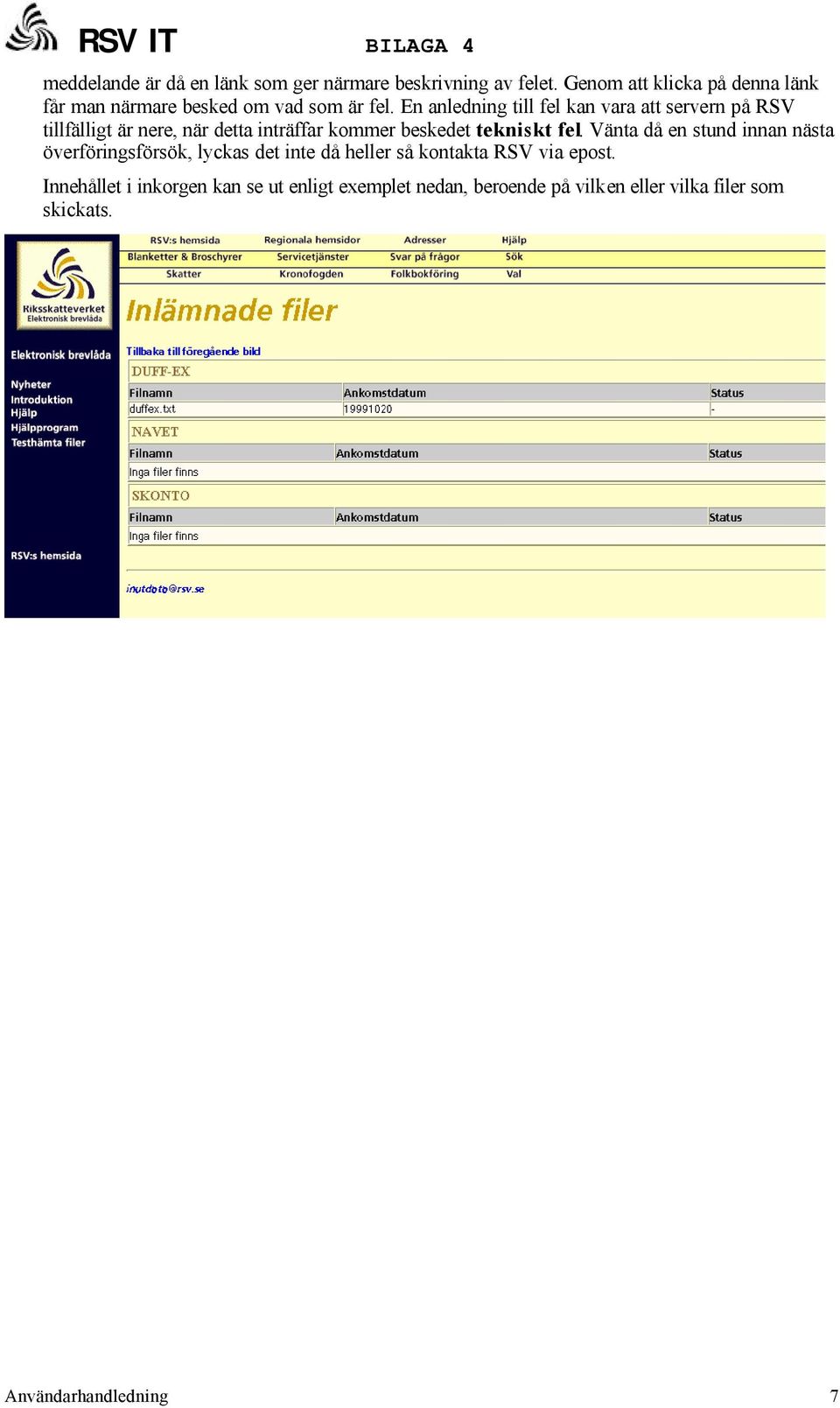 En anledning till fel kan vara att servern på RSV tillfälligt är nere, när detta inträffar kommer beskedet tekniskt fel.