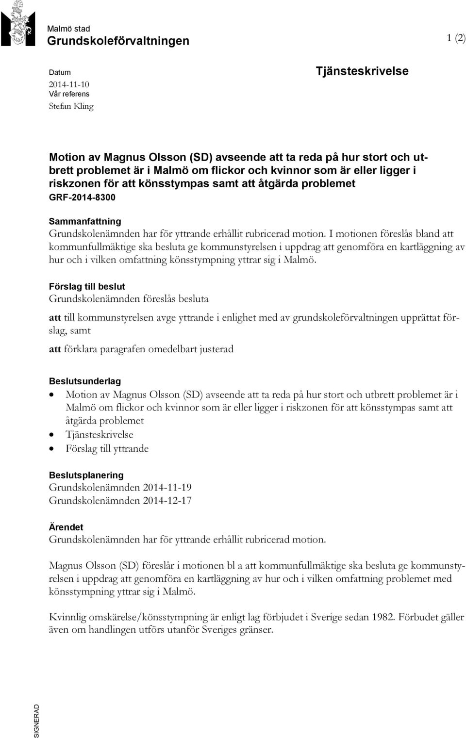 I motionen föreslås bland att kommunfullmäktige ska besluta ge kommunstyrelsen i uppdrag att genomföra en kartläggning av hur och i vilken omfattning könsstympning yttrar sig i Malmö.