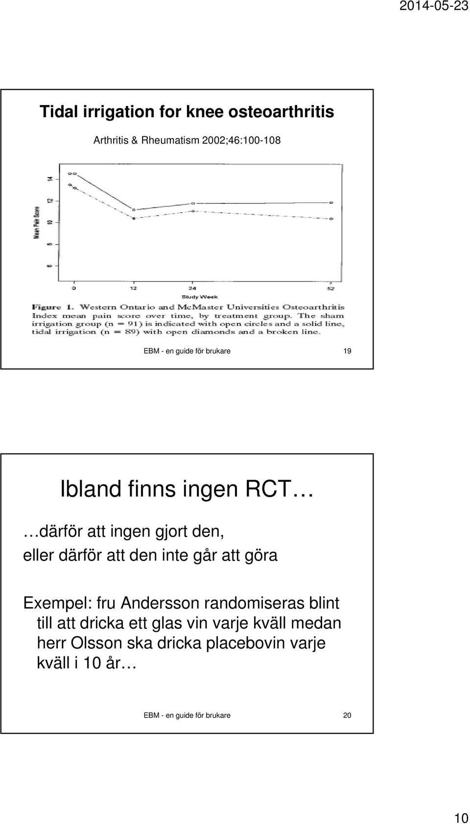 inte går att göra Exempel: fru Andersson randomiseras blint till att dricka ett glas vin