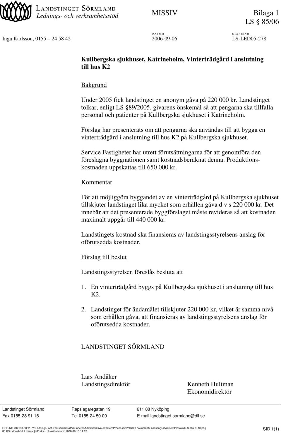 Landstinget tolkar, enligt LS 89/2005, givarens önskemål så att pengarna ska tillfalla personal och patienter på Kullbergska sjukhuset i Katrineholm.