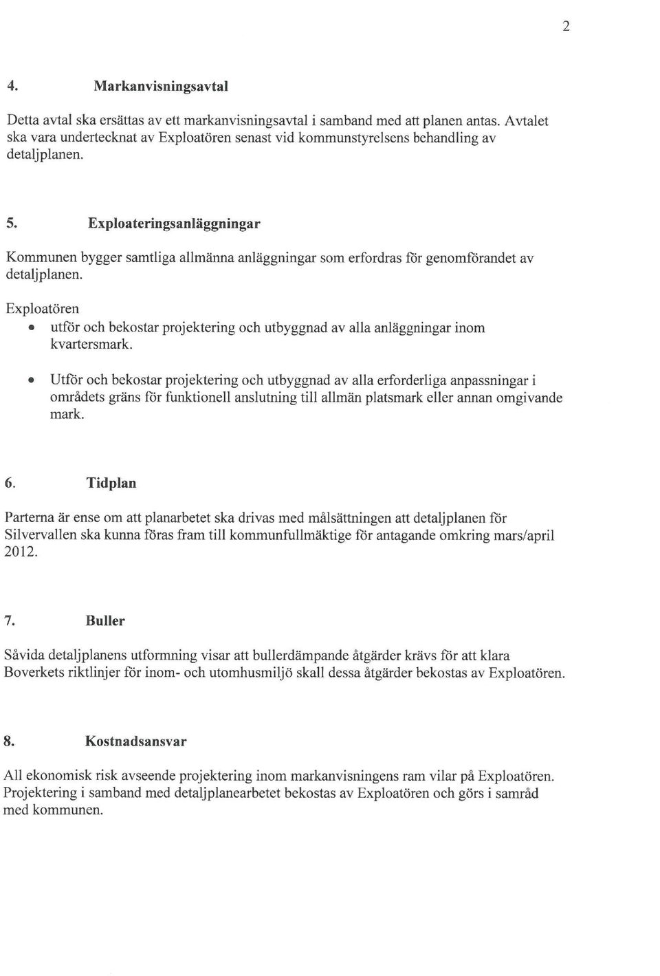 Explateringsanläggningar Kmmunen bygger samtliga allmänna anläggningar sm erfrdras för genmförandet av detaljplanen.