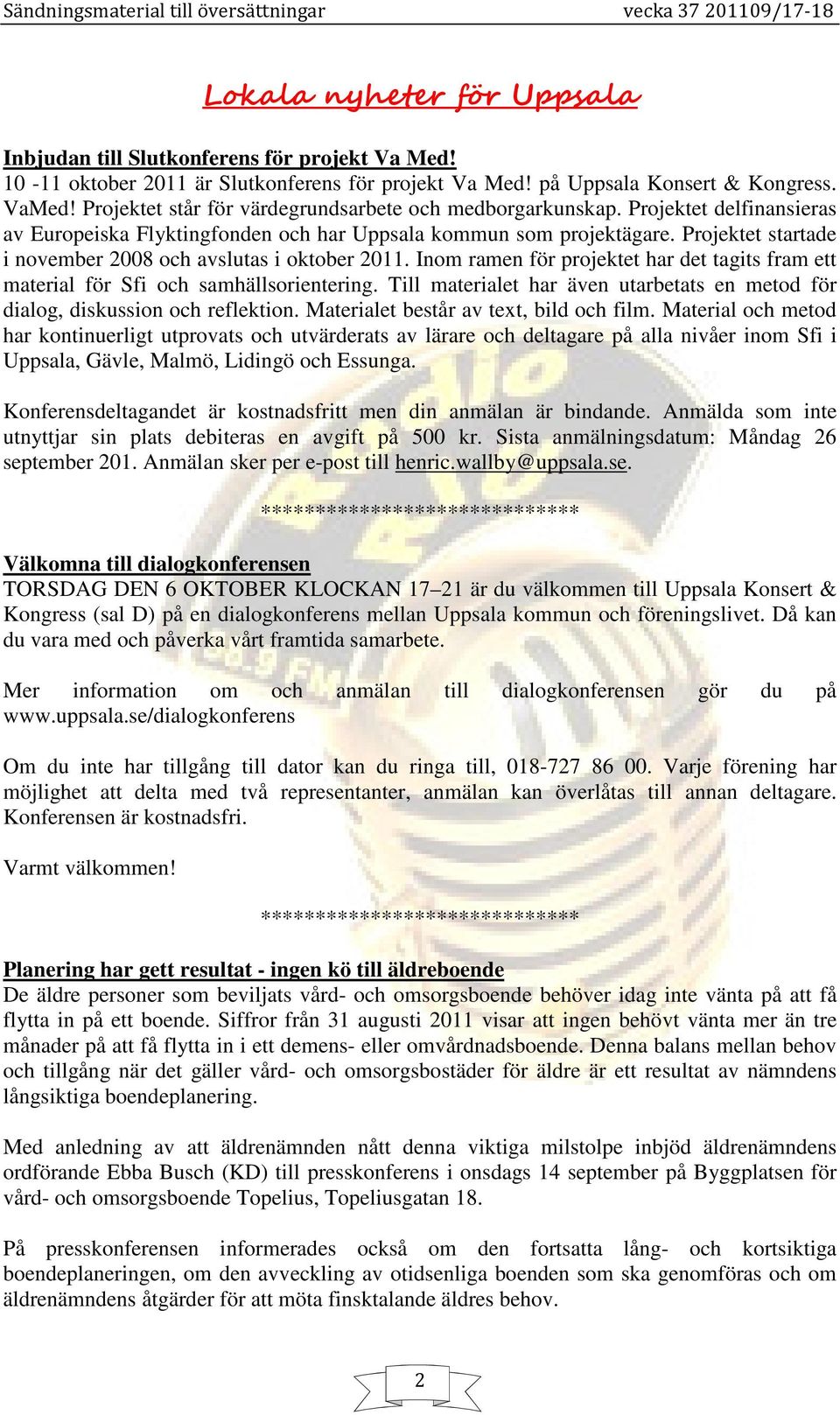 Projektet startade i november 2008 och avslutas i oktober 2011. Inom ramen för projektet har det tagits fram ett material för Sfi och samhällsorientering.