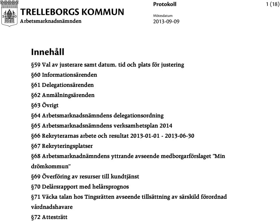 2013-01-01-2013-06-30 67 Rekryteringsplatser 68 Arbetsmarknadnämndens yttrande avseende medborgarförslaget Min drömkommun 69 Överföring av
