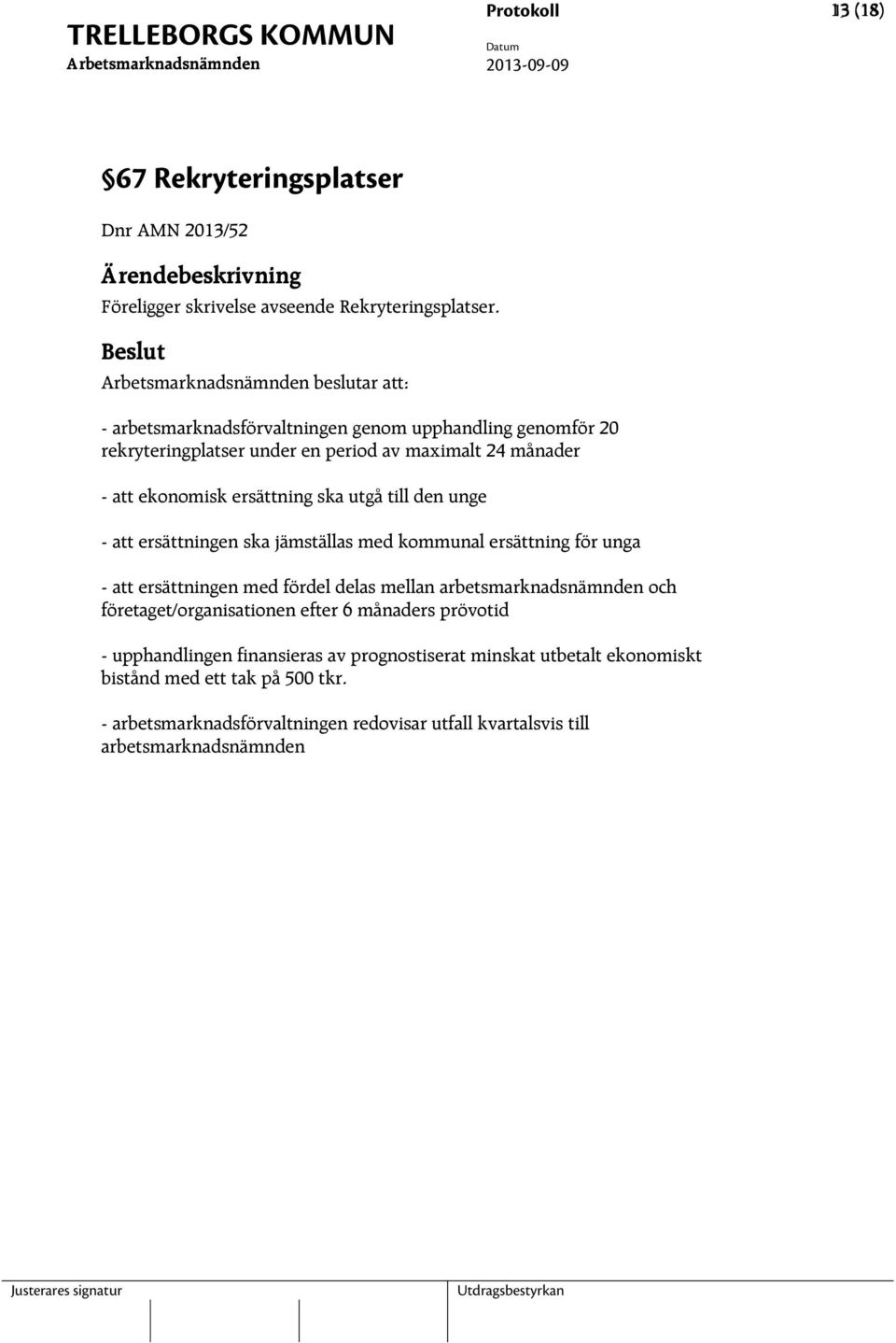 utgå till den unge - att ersättningen ska jämställas med kommunal ersättning för unga - att ersättningen med fördel delas mellan arbetsmarknadsnämnden och