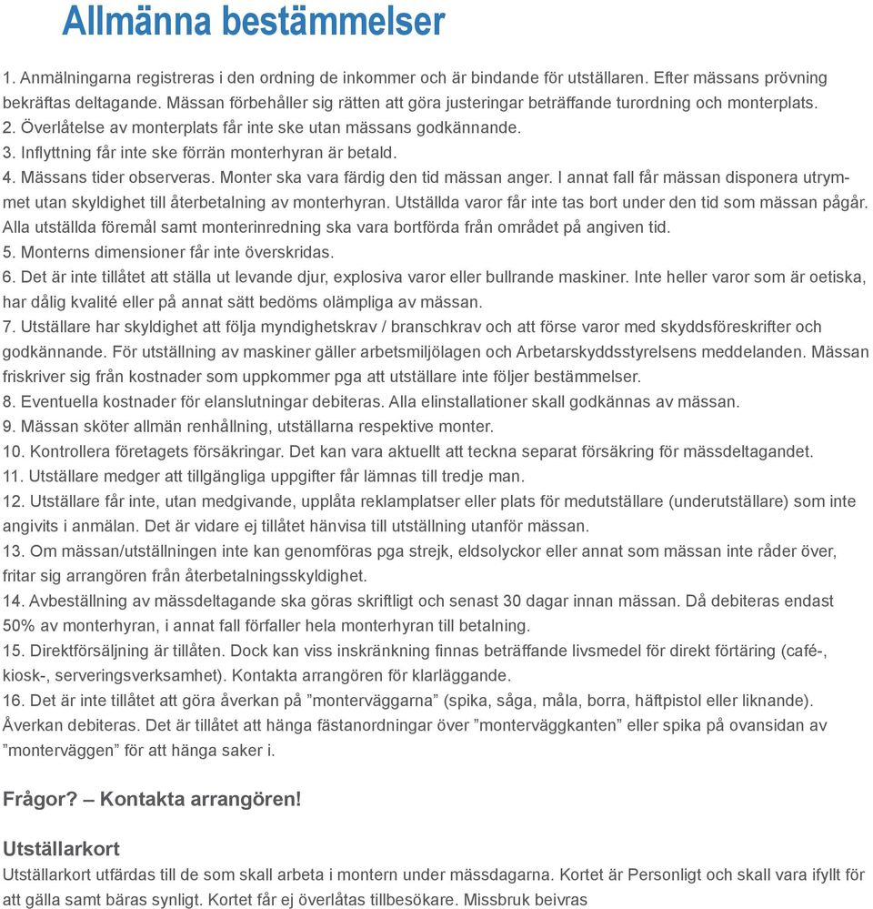 Inflyttning får inte ske förrän monterhyran är betald. 4. Mässans tider observeras. Monter ska vara färdig den tid mässan anger.