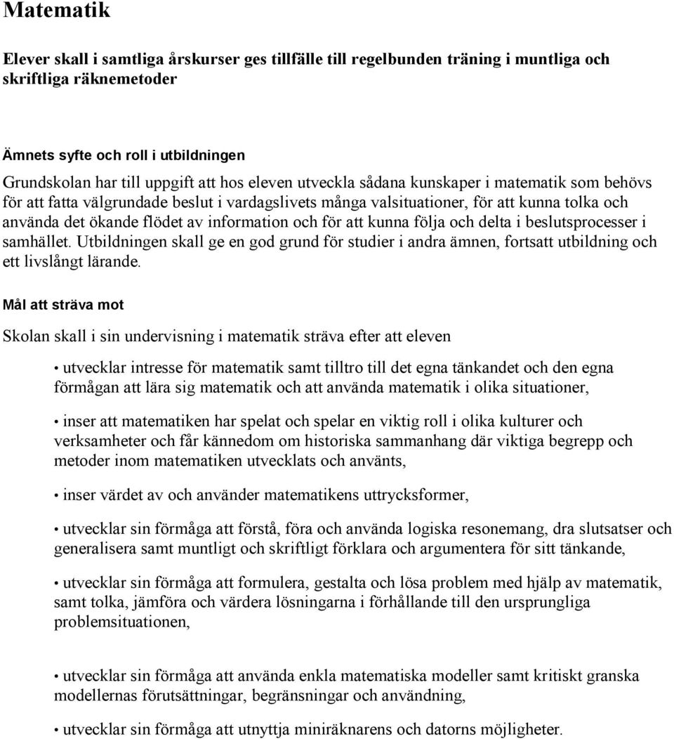 att kunna följa och delta i beslutsprocesser i samhället. Utbildningen skall ge en god grund för studier i andra ämnen, fortsatt utbildning och ett livslångt lärande.