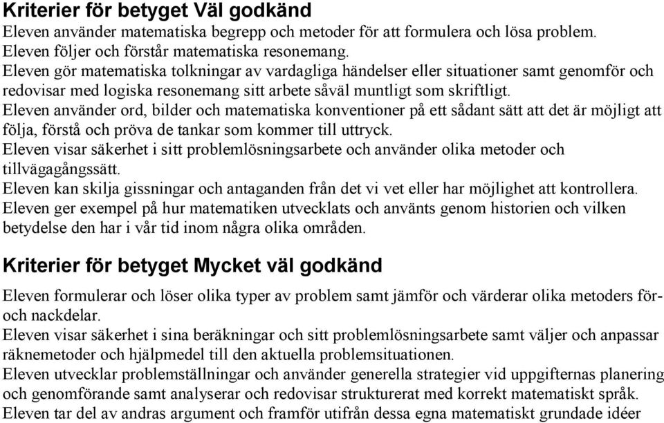 Eleven använder ord, bilder och matematiska konventioner på ett sådant sätt att det är möjligt att följa, förstå och pröva de tankar som kommer till uttryck.