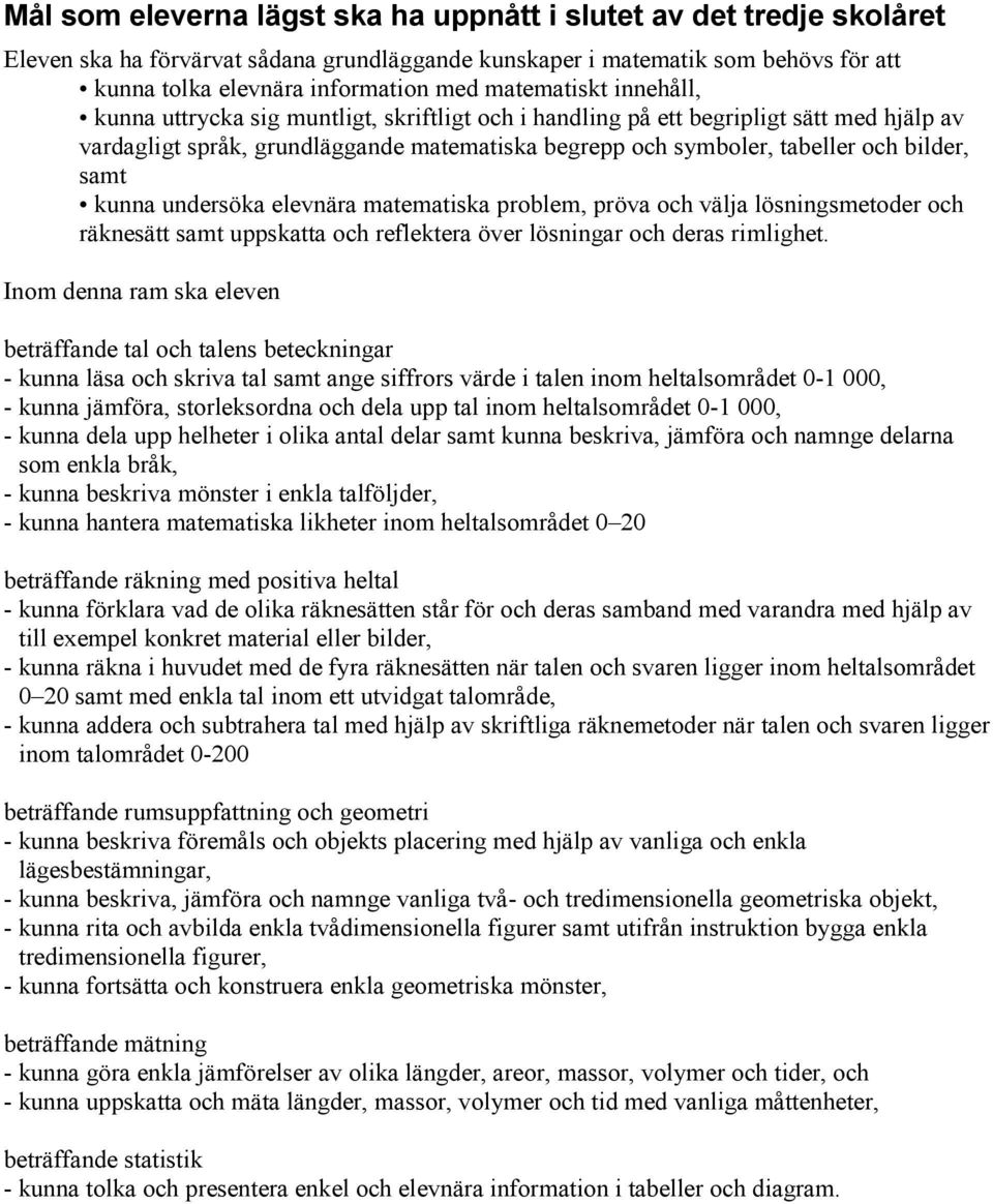 samt kunna undersöka elevnära matematiska problem, pröva och välja lösningsmetoder och räknesätt samt uppskatta och reflektera över lösningar och deras rimlighet.