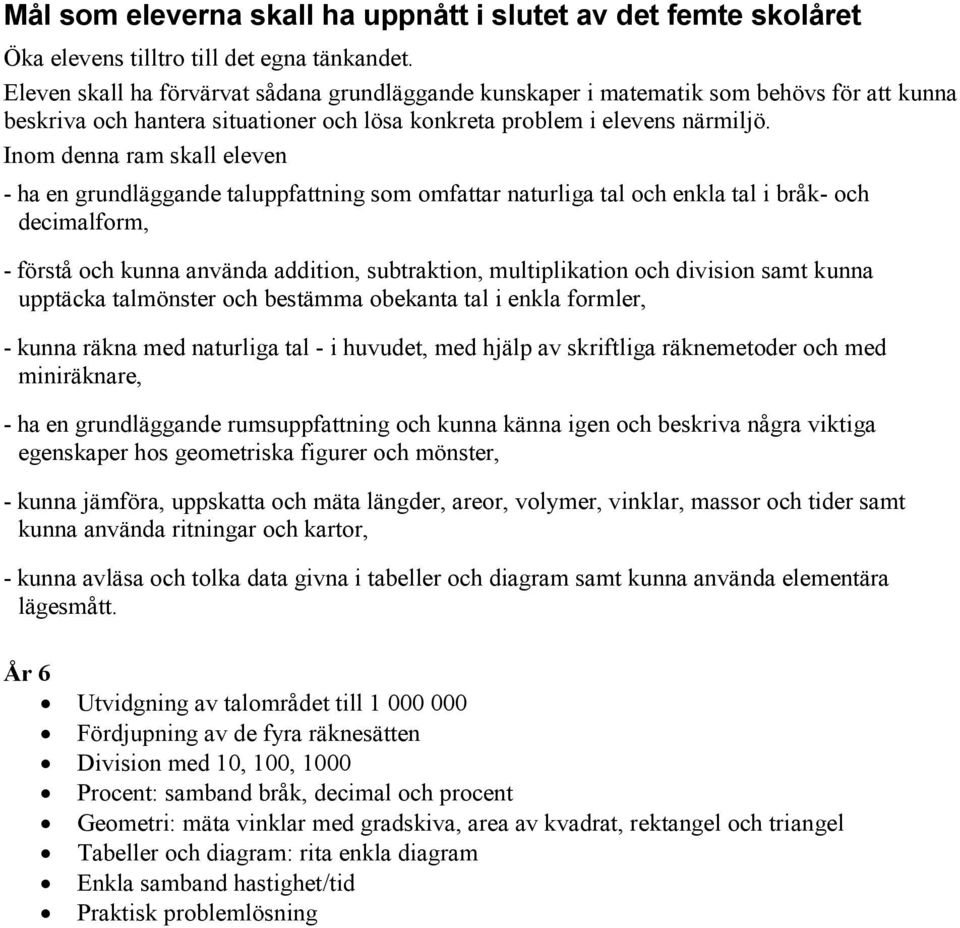 Inom denna ram skall eleven - ha en grundläggande taluppfattning som omfattar naturliga tal och enkla tal i bråk- och decimalform, - förstå och kunna använda addition, subtraktion, multiplikation och