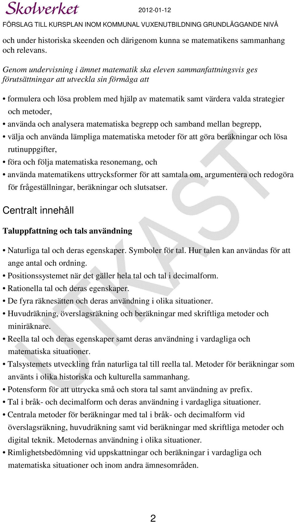 metoder, använda och analysera matematiska begrepp och samband mellan begrepp, välja och använda lämpliga matematiska metoder för att göra beräkningar och lösa rutinuppgifter, föra och följa