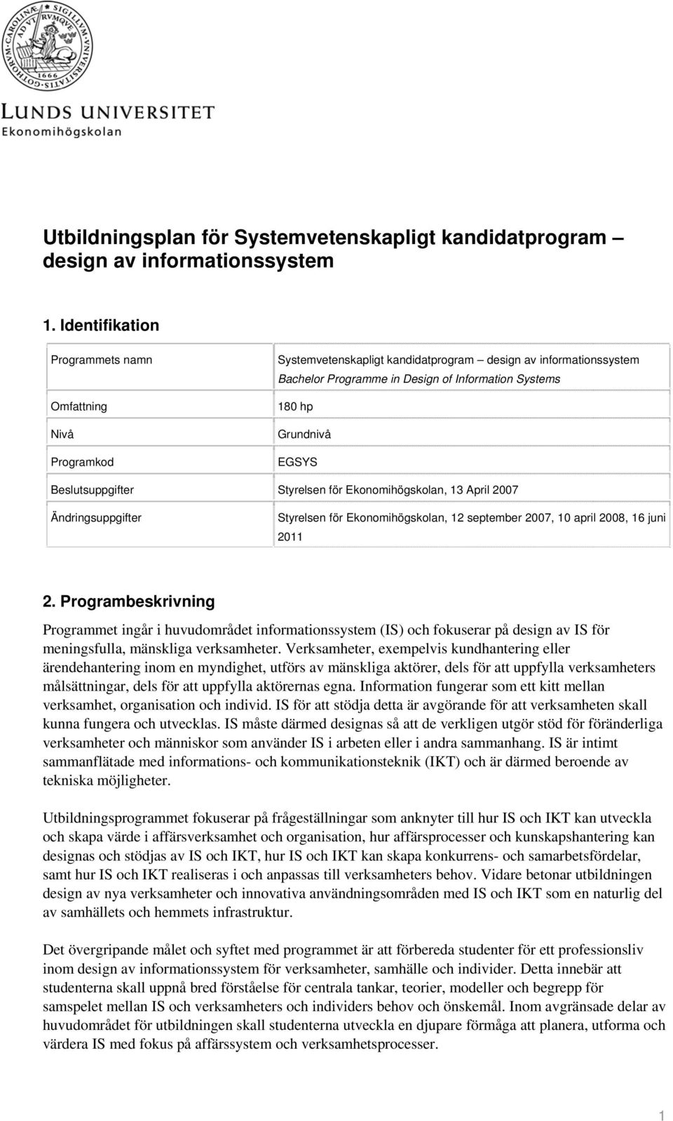 Beslutsuppgifter Styrelsen för Ekonomihögskolan, 13 April 2007 Ändringsuppgifter Styrelsen för Ekonomihögskolan, 12 september 2007, 10 april 2008, 16 juni 2011 2.