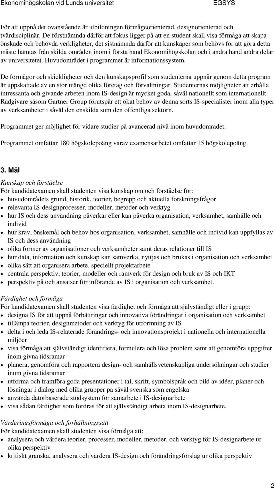 från skilda områden inom i första hand Ekonomihögskolan och i andra hand andra delar av universitetet. Huvudområdet i programmet är informationssystem.