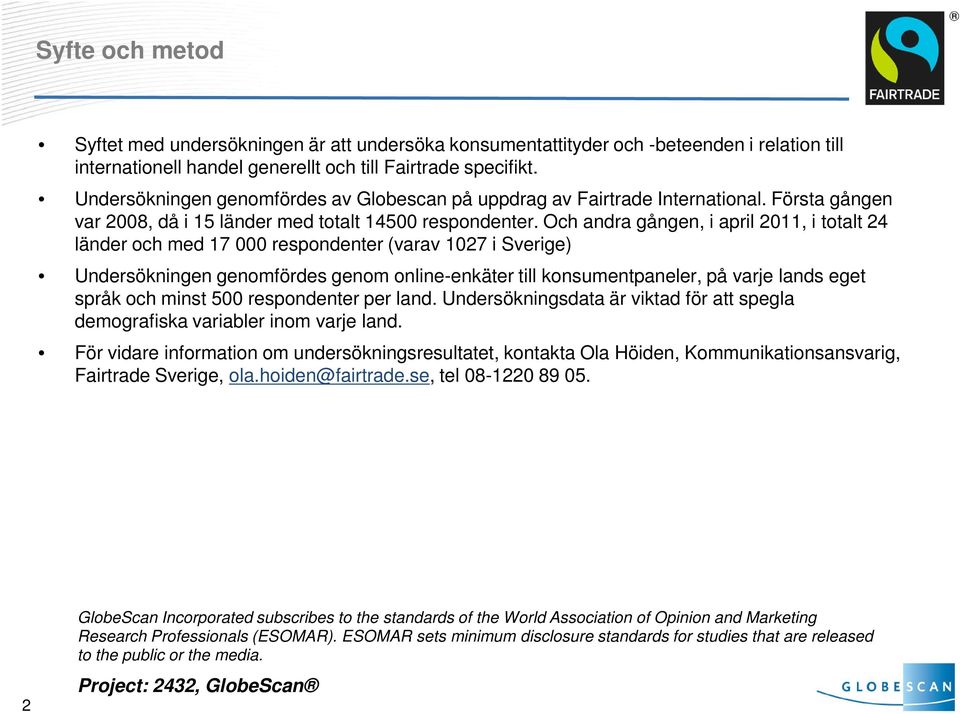 Och andra gången, i april, i totalt länder och med 7 000 respondenter (varav 07 i Sverige) Undersökningen genomfördes genom online-enkäter till konsumentpaneler, på varje lands eget språk och minst