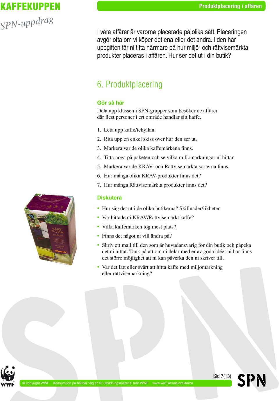 Produktplacering Gör så här Dela upp klassen i SPN-grupper som besöker de affärer där flest personer i ert område handlar sitt kaffe. 1. Leta upp kaffe/tehyllan. 2.