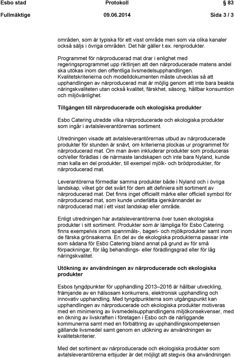 Kvalitetskriterierna och modelldokumenten måste utvecklas så att upphandlingen av närproducerad mat är möjlig genom att inte bara beakta näringskvaliteten utan också kvalitet, färskhet, säsong,