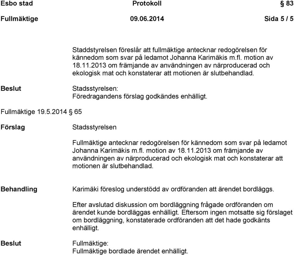 2014 65 Förslag Stadsstyrelsen Fullmäktige antecknar redogörelsen för kännedom som svar på ledamot Johanna Karimäkis m.fl. motion av 18.11.