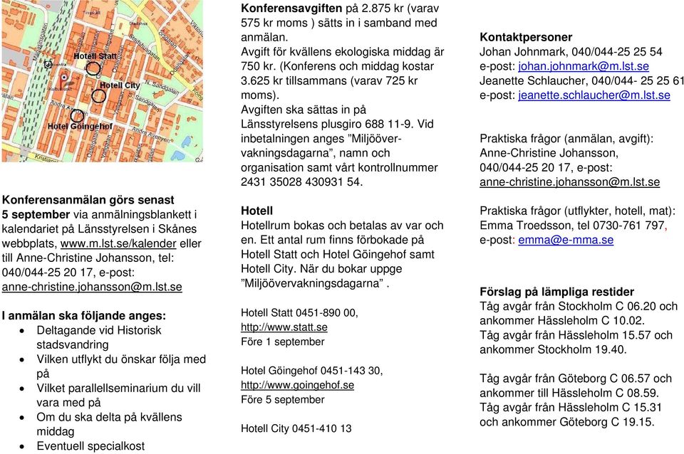 se I anmälan ska följande anges: Deltagande vid Historisk stadsvandring Vilken utflykt du önskar följa med på Vilket parallellseminarium du vill vara med på Om du ska delta på kvällens middag