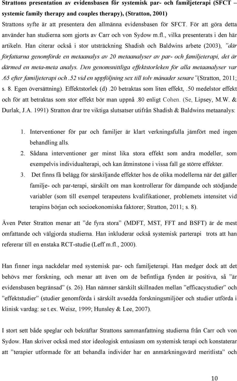 Han citerar också i stor utsträckning Shadish och Baldwins arbete (2003), där författarna genomförde en metaanalys av 20 metaanalyser av par- och familjeterapi, det är därmed en meta-meta analys.