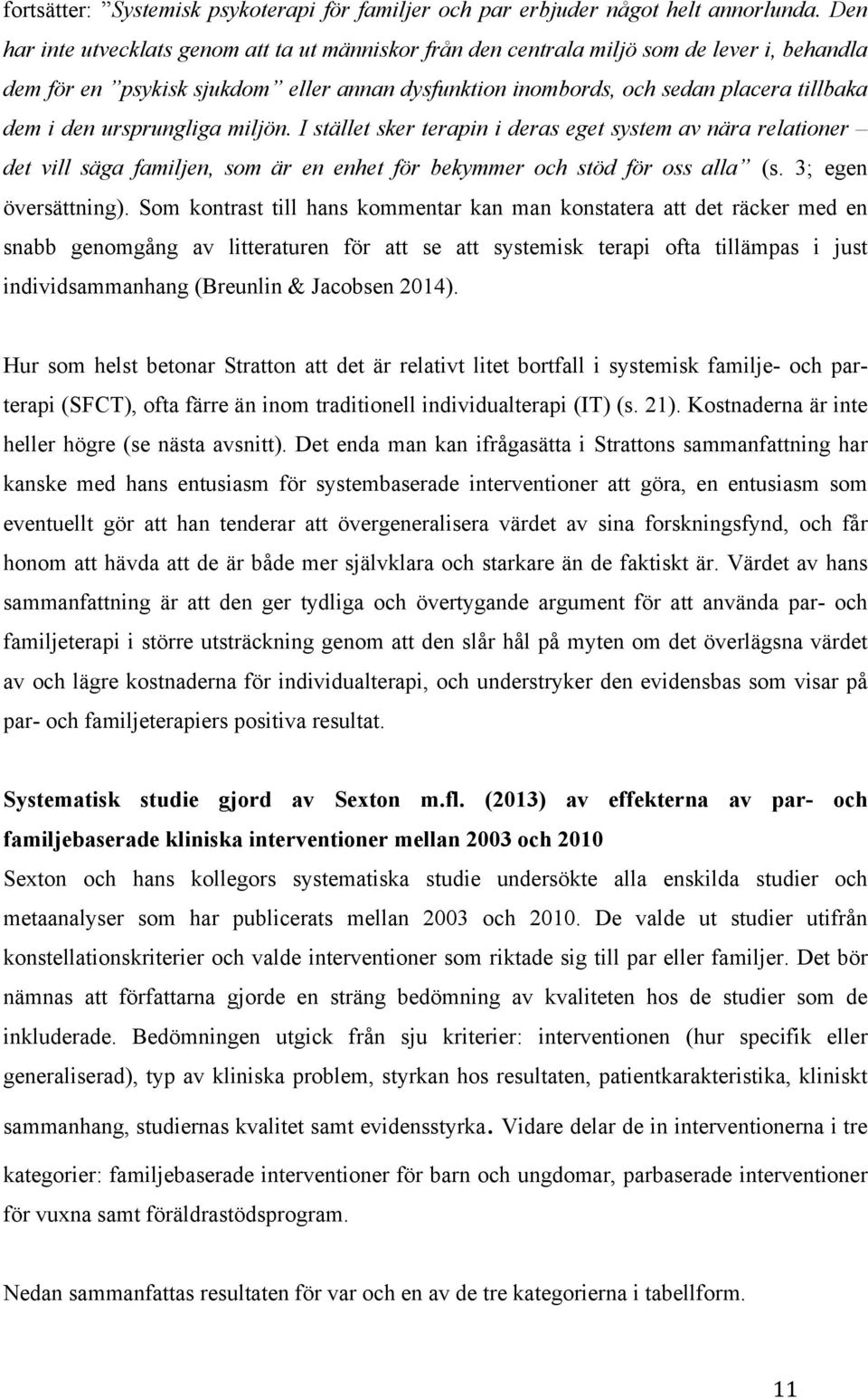 ursprungliga miljön. I stället sker terapin i deras eget system av nära relationer det vill säga familjen, som är en enhet för bekymmer och stöd för oss alla (s. 3; egen översättning).