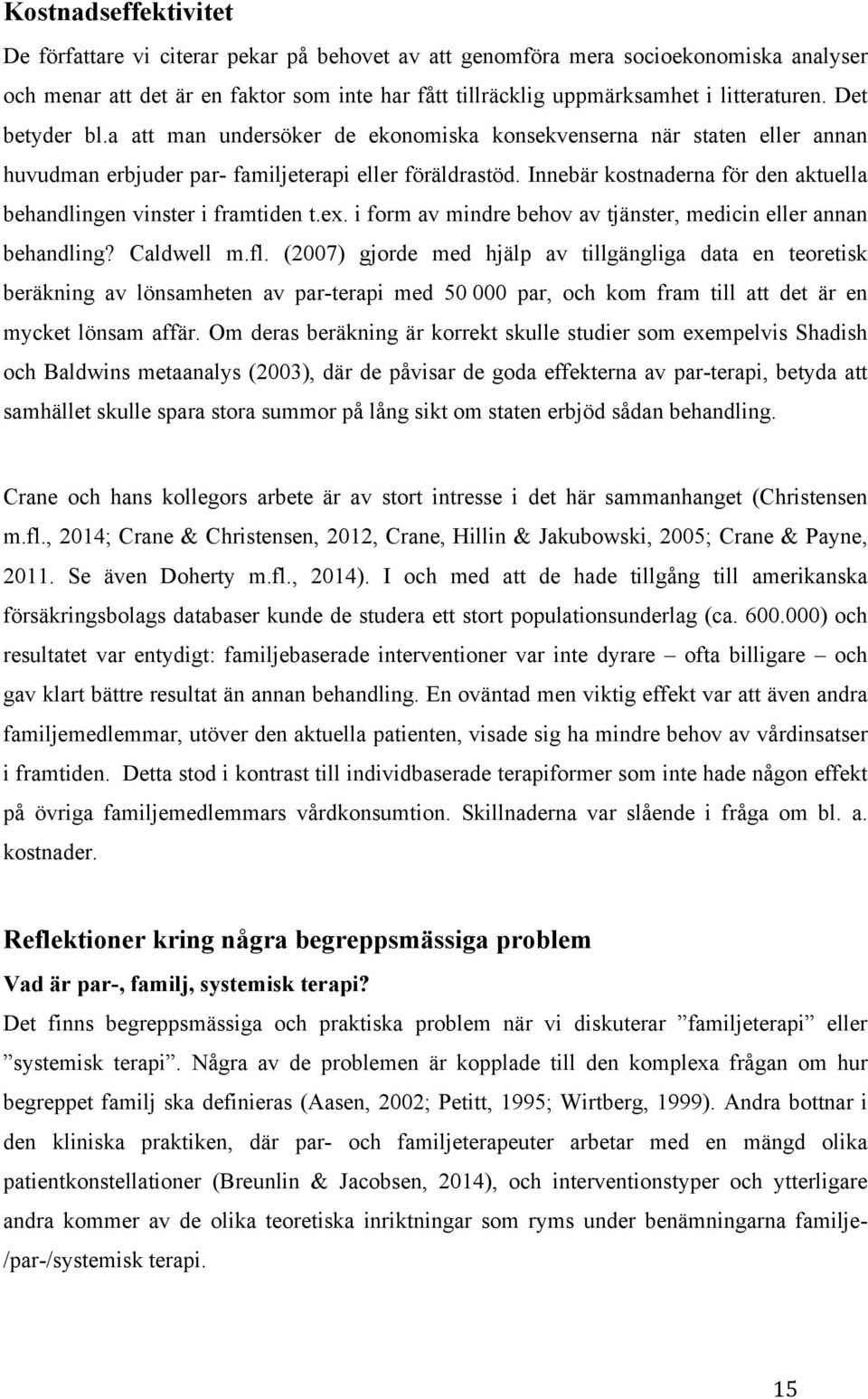 Innebär kostnaderna för den aktuella behandlingen vinster i framtiden t.ex. i form av mindre behov av tjänster, medicin eller annan behandling? Caldwell m.fl.