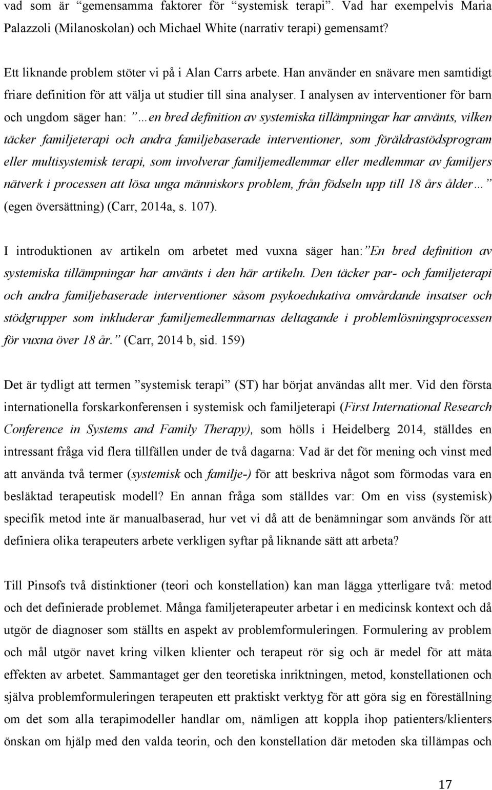 I analysen av interventioner för barn och ungdom säger han: en bred definition av systemiska tillämpningar har använts, vilken täcker familjeterapi och andra familjebaserade interventioner, som