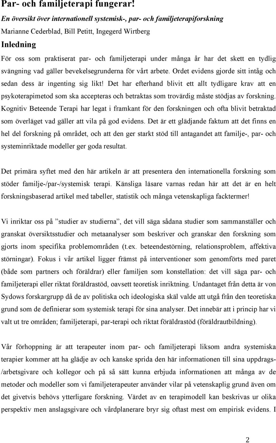 har det skett en tydlig svängning vad gäller bevekelsegrunderna för vårt arbete. Ordet evidens gjorde sitt intåg och sedan dess är ingenting sig likt!