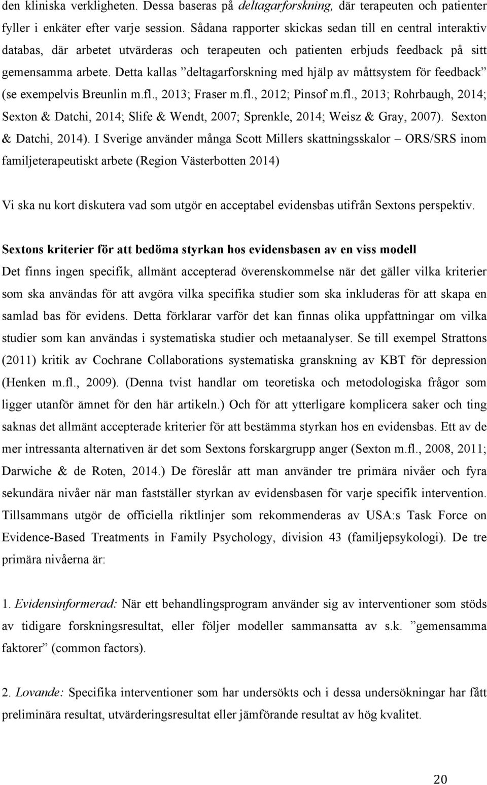 Detta kallas deltagarforskning med hjälp av måttsystem för feedback (se exempelvis Breunlin m.fl.