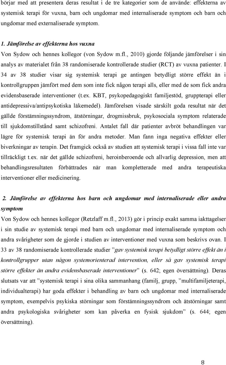 , 2010) gjorde följande jämförelser i sin analys av materialet från 38 randomiserade kontrollerade studier (RCT) av vuxna patienter.
