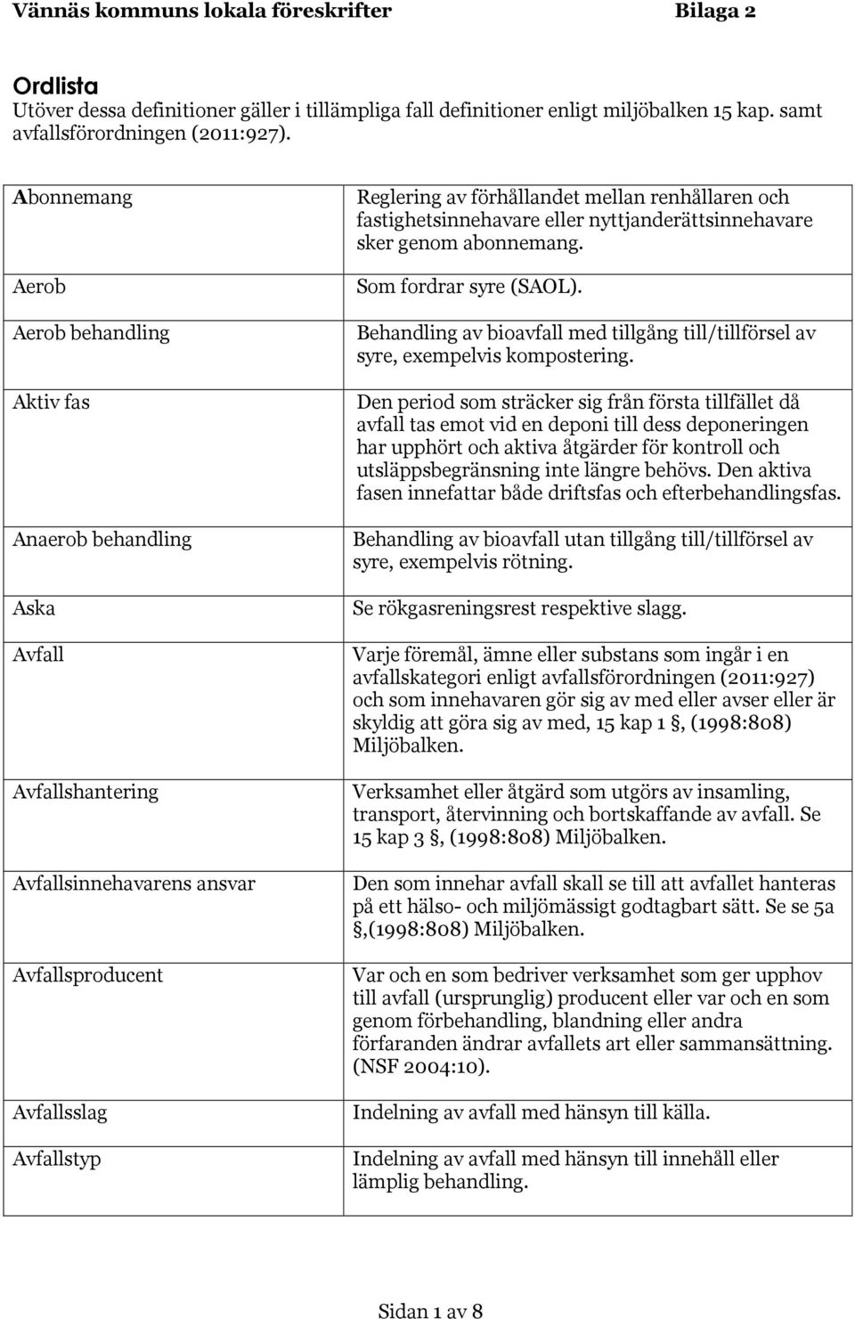 renhållaren och fastighetsinnehavare eller nyttjanderättsinnehavare sker genom abonnemang. Som fordrar syre (SAOL).