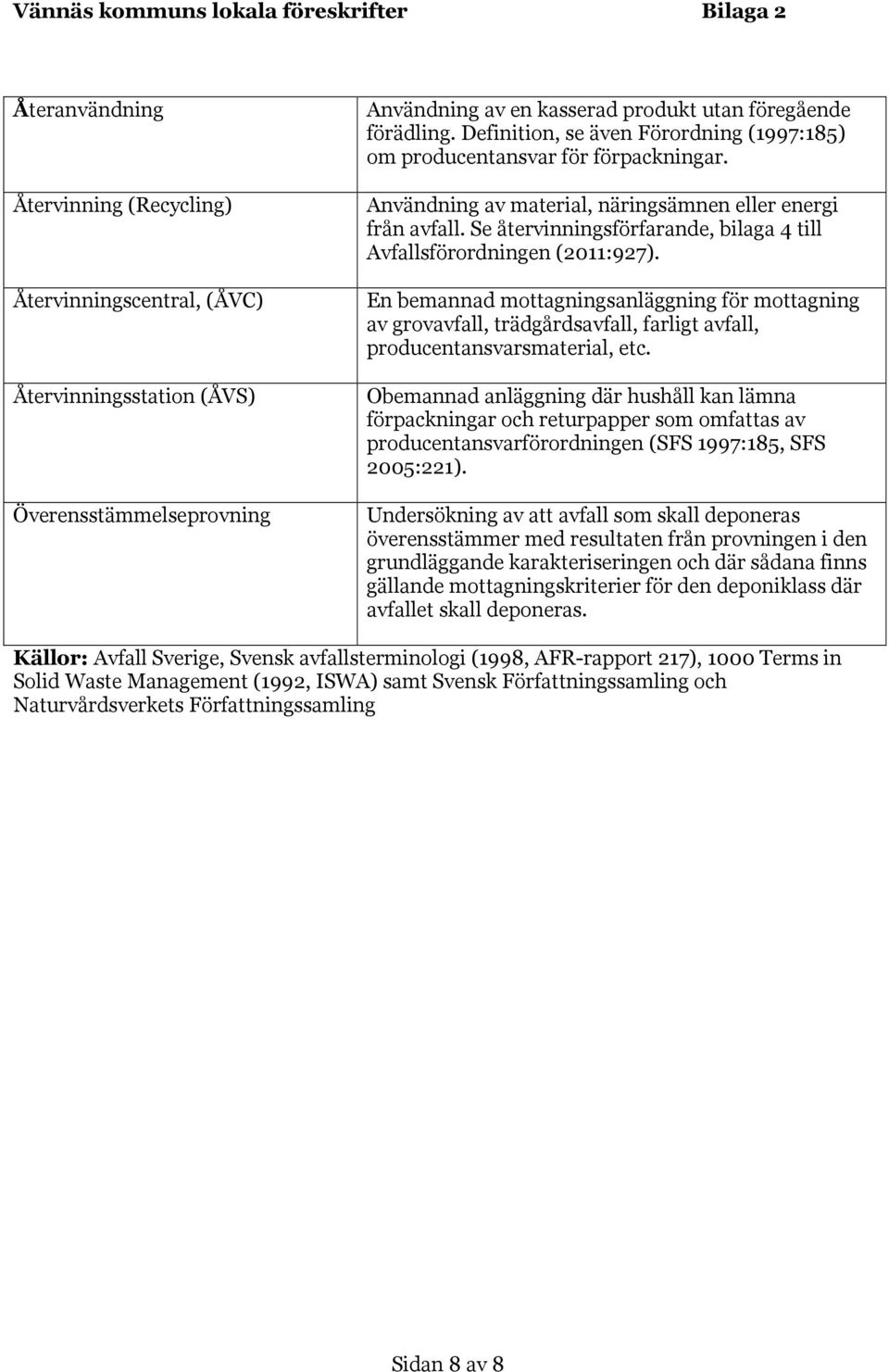 Se återvinningsförfarande, bilaga 4 till Avfallsförordningen (2011:927). En bemannad mottagningsanläggning för mottagning av grovavfall, trädgårdsavfall, farligt avfall, producentansvarsmaterial, etc.