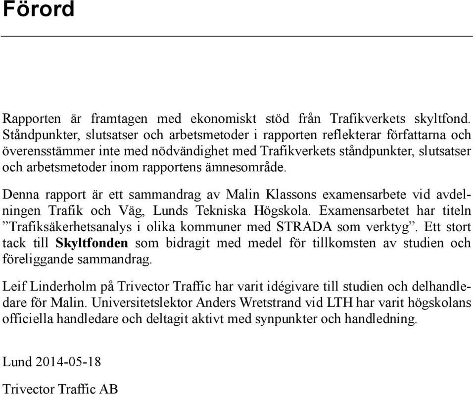 ämnesområde. Denna rapport är ett sammandrag av Malin Klassons examensarbete vid avdelningen Trafik och Väg, Lunds Tekniska Högskola.
