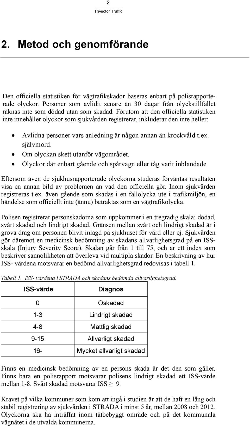 Förutom att den officiella statistiken inte innehåller olyckor som sjukvården registrerar, inkluderar den inte heller: Avlidna personer vars anledning är någon annan än krockvåld t.ex. självmord.