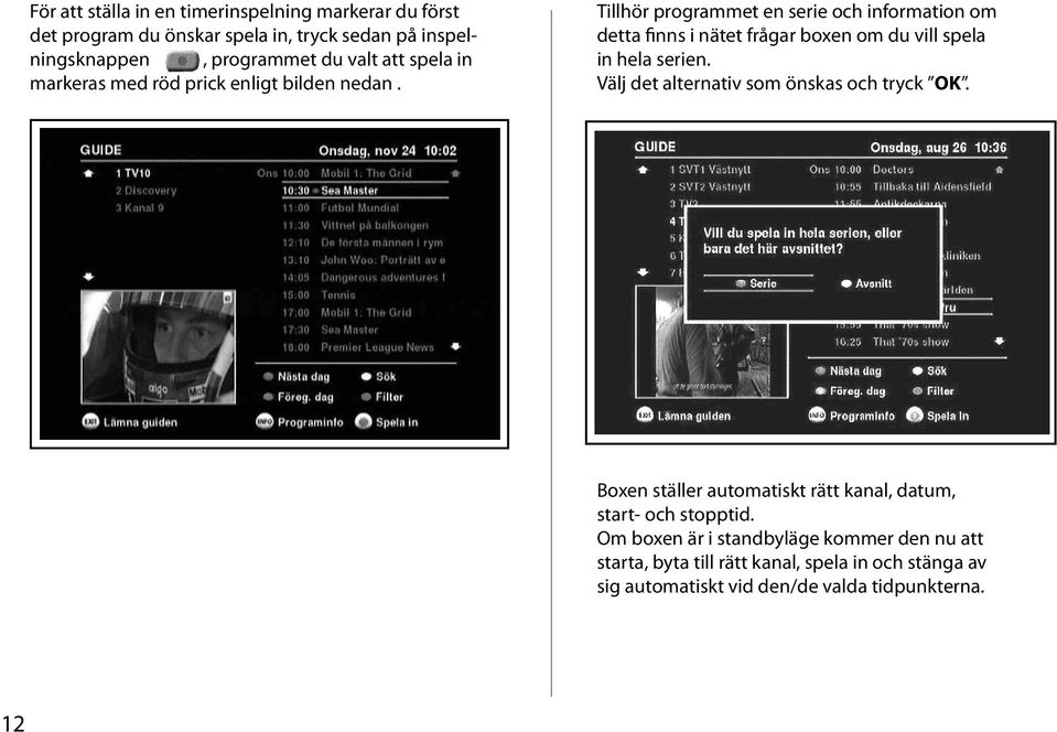 Tillhör programmet en serie och information om detta finns i nätet frågar boxen om du vill spela in hela serien.