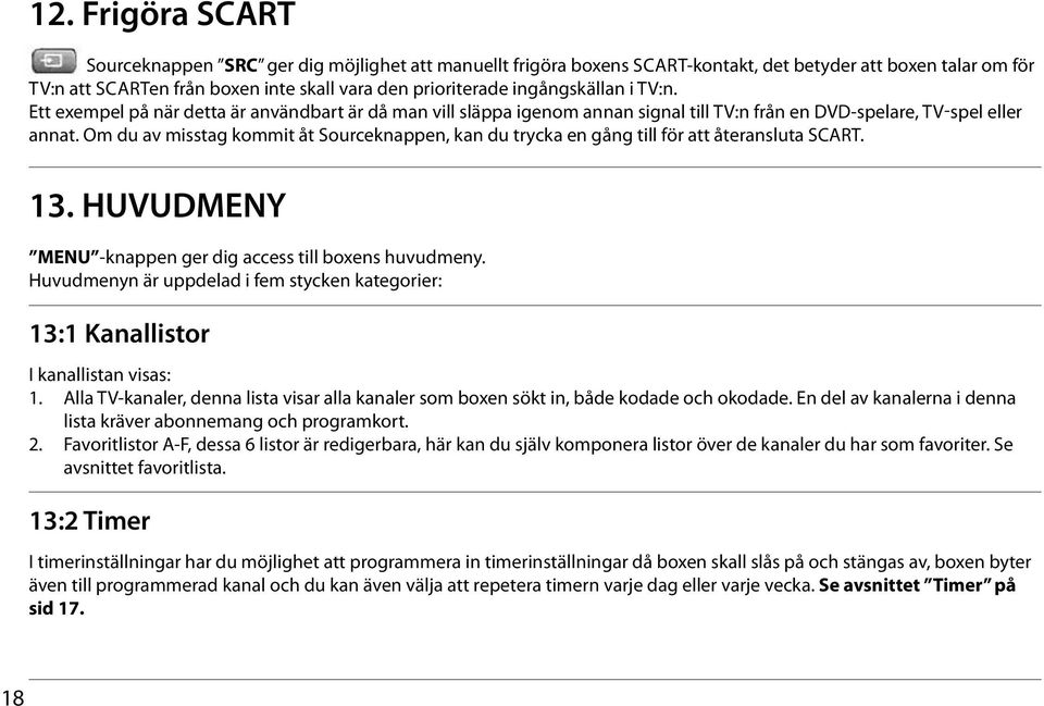 Om du av misstag kommit åt Sourceknappen, kan du trycka en gång till för att återansluta SCART. 13. HUVUDMENY MENU -knappen ger dig access till boxens huvudmeny.