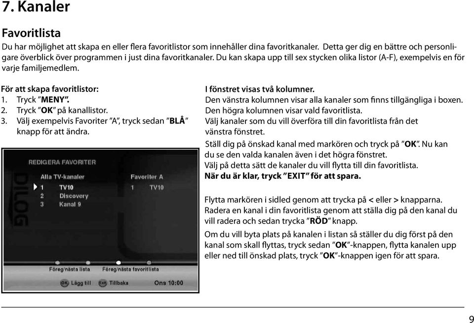 För att skapa favoritlistor: 1. Tryck MENY. 2. Tryck OK på kanallistor. 3. Välj exempelvis Favoriter A, tryck sedan BLÅ knapp för att ändra. I fönstret visas två kolumner.